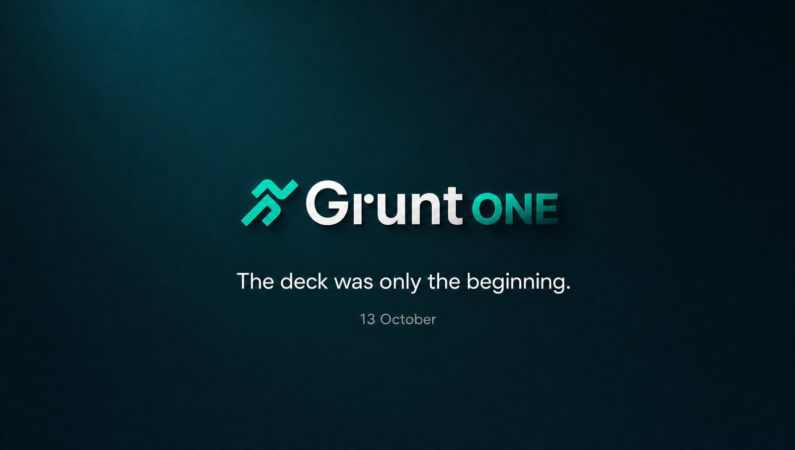 Grunt ONE: the deck was only the beginning.